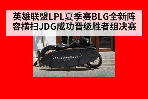 英雄联盟LPL夏季赛BLG全新阵容横扫JDG成功晋级胜者组决赛