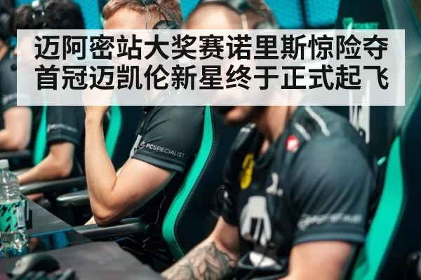 迈阿密站大奖赛诺里斯惊险夺首冠迈凯伦新星终于正式起飞